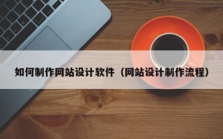 三亚如何制作网站设计软件（网站设计制作流程）
