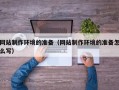 三亚网站制作环境的准备（网站制作环境的准备怎么写）