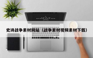 三亚史诗战争素材网站（战争素材视频素材下载）