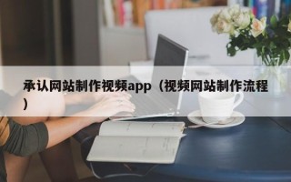 三亚承认网站制作视频app（视频网站制作流程）